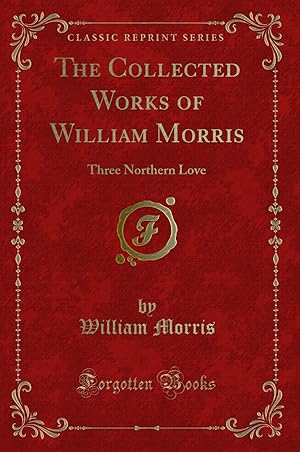 Bild des Verkufers fr The Collected Works of William Morris: Three Northern Love (Classic Reprint) zum Verkauf von Forgotten Books