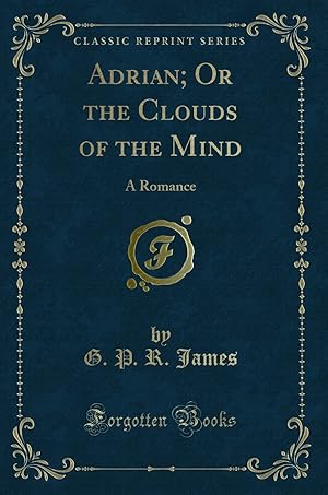 Image du vendeur pour Adrian; Or the Clouds of the Mind: A Romance (Classic Reprint) mis en vente par Forgotten Books