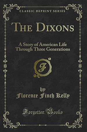 Seller image for The Dixons: A Story of American Life Through Three Generations for sale by Forgotten Books