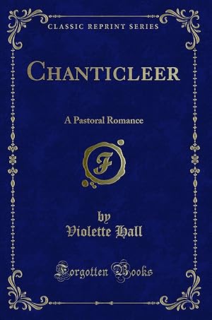 Image du vendeur pour Chanticleer: A Pastoral Romance (Classic Reprint) mis en vente par Forgotten Books