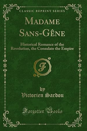 Image du vendeur pour Madame Sans-Gêne: Historical Romance of the Revolution (Classic Reprint) mis en vente par Forgotten Books