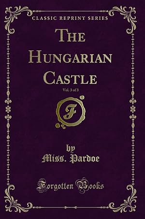 Image du vendeur pour The Hungarian Castle, Vol. 3 of 3 (Classic Reprint) mis en vente par Forgotten Books