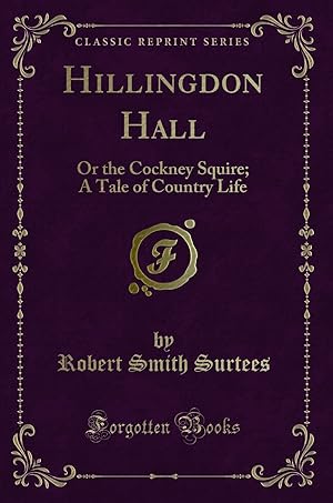 Bild des Verkufers fr Hillingdon Hall: Or the Cockney Squire; A Tale of Country Life zum Verkauf von Forgotten Books