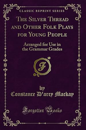 Imagen del vendedor de The Silver Thread and Other Folk Plays for Young People (Classic Reprint) a la venta por Forgotten Books