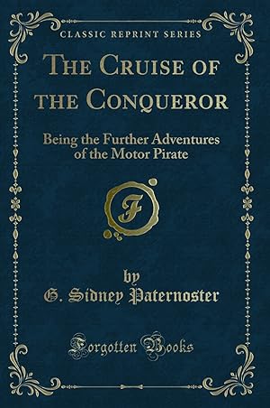 Imagen del vendedor de The Cruise of the Conqueror: Being the Further Adventures of the Motor Pirate a la venta por Forgotten Books