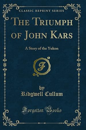 Seller image for The Triumph of John Kars: A Story of the Yukon (Classic Reprint) for sale by Forgotten Books