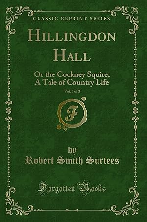 Bild des Verkufers fr Hillingdon Hall, Vol. 1 of 3: Or the Cockney Squire; A Tale of Country Life zum Verkauf von Forgotten Books