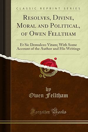 Seller image for Resolves, Divine, Moral and Political, of Owen Felltham: Et Sic Demulceo Vitam for sale by Forgotten Books