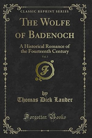 Imagen del vendedor de The Wolfe of Badenoch, Vol. 3: A Historical Romance of the Fourteenth Century a la venta por Forgotten Books