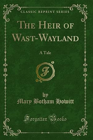 Bild des Verkufers fr The Heir of Wast-Wayland: A Tale (Classic Reprint) zum Verkauf von Forgotten Books