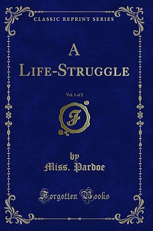 Image du vendeur pour A Life-Struggle, Vol. 1 of 2 (Classic Reprint) mis en vente par Forgotten Books