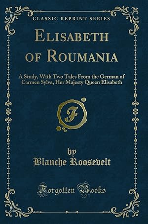 Seller image for Elisabeth of Roumania: A Study, With Two Tales From the German of Carmen Sylva for sale by Forgotten Books