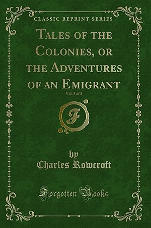 Image du vendeur pour Tales of the Colonies, or the Adventures of an Emigrant, Vol. 3 of 3 mis en vente par Forgotten Books