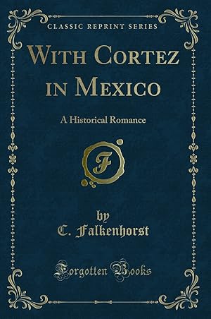 Seller image for With Cortez in Mexico: A Historical Romance (Classic Reprint) for sale by Forgotten Books