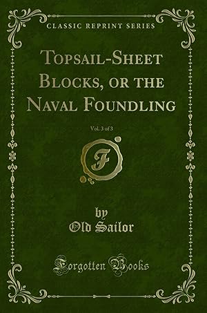 Imagen del vendedor de Topsail-Sheet Blocks, or the Naval Foundling, Vol. 3 of 3 (Classic Reprint) a la venta por Forgotten Books