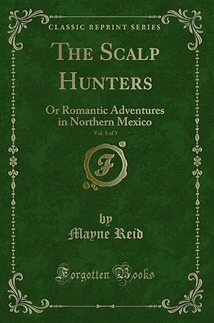 Seller image for The Scalp Hunters, Vol. 1 of 3: Or Romantic Adventures in Northern Mexico for sale by Forgotten Books