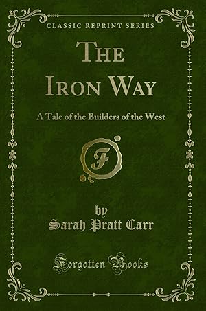 Image du vendeur pour The Iron Way: A Tale of the Builders of the West (Classic Reprint) mis en vente par Forgotten Books