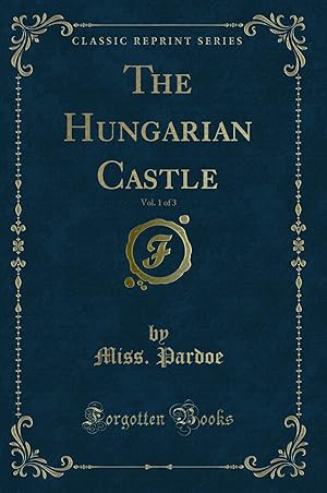Image du vendeur pour The Hungarian Castle, Vol. 1 of 3 (Classic Reprint) mis en vente par Forgotten Books
