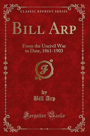 Bild des Verkufers fr Bill Arp: From the Uncivil War to Date, 1861-1903 (Classic Reprint) zum Verkauf von Forgotten Books