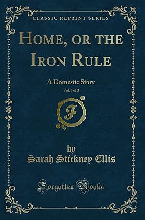 Image du vendeur pour Home, or the Iron Rule, Vol. 1 of 3: A Domestic Story (Classic Reprint) mis en vente par Forgotten Books