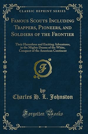 Imagen del vendedor de Famous Scouts Including Trappers, Pioneers, and Soldiers of the Frontier a la venta por Forgotten Books