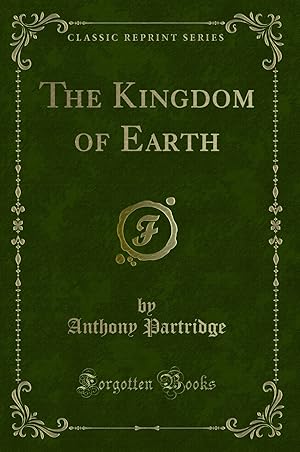 Imagen del vendedor de The Kingdom of Earth (Classic Reprint) a la venta por Forgotten Books