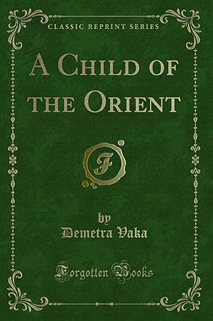 Image du vendeur pour A Child of the Orient (Classic Reprint) mis en vente par Forgotten Books