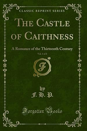 Seller image for The Castle of Caithness, Vol. 1 of 2: A Romance of the Thirteenth Century for sale by Forgotten Books