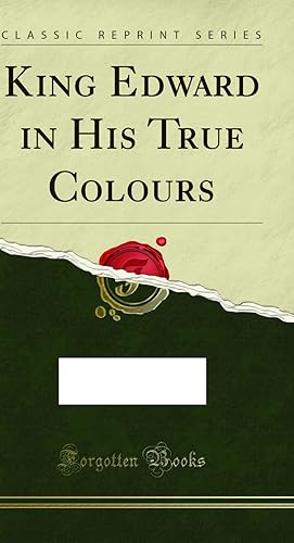 Seller image for King Edward in His True Colours (Classic Reprint) for sale by Forgotten Books