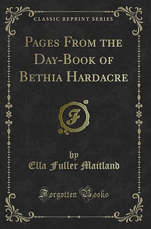 Image du vendeur pour Pages From the Day-Book of Bethia Hardacre (Classic Reprint) mis en vente par Forgotten Books