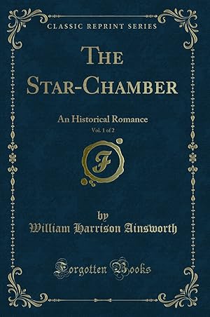 Seller image for The Star-Chamber, Vol. 1 of 2: An Historical Romance (Classic Reprint) for sale by Forgotten Books