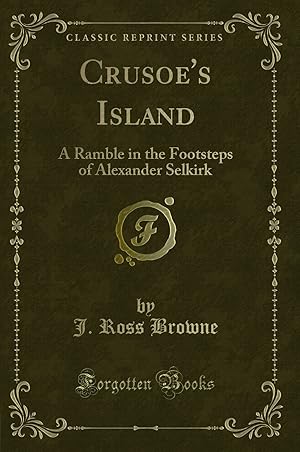 Imagen del vendedor de Crusoe's Island: A Ramble in the Footsteps of Alexander Selkirk a la venta por Forgotten Books