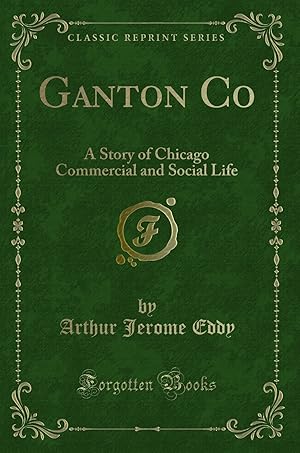 Imagen del vendedor de Ganton Co: A Story of Chicago Commercial and Social Life (Classic Reprint) a la venta por Forgotten Books