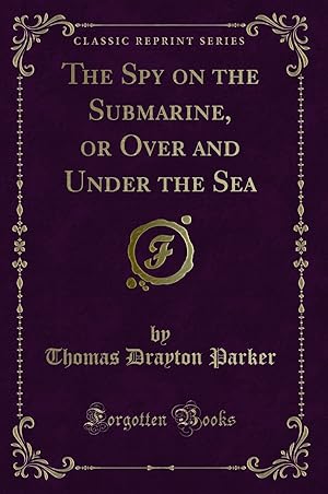 Imagen del vendedor de The Spy on the Submarine, or Over and Under the Sea (Classic Reprint) a la venta por Forgotten Books