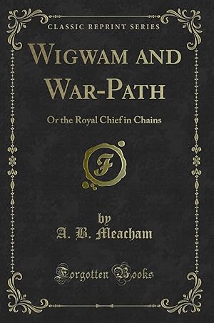 Seller image for Wigwam and War-Path: Or the Royal Chief in Chains (Classic Reprint) for sale by Forgotten Books