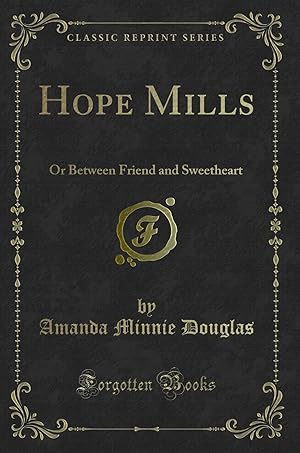 Seller image for Hope Mills: Or Between Friend and Sweetheart (Classic Reprint) for sale by Forgotten Books