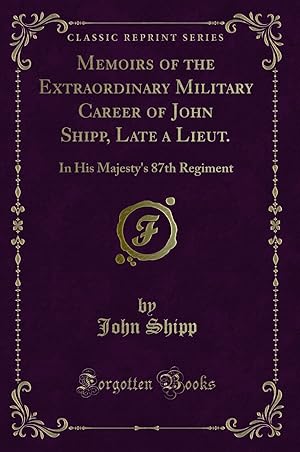 Image du vendeur pour Memoirs of the Extraordinary Military Career of John Shipp, Late a Lieut. mis en vente par Forgotten Books