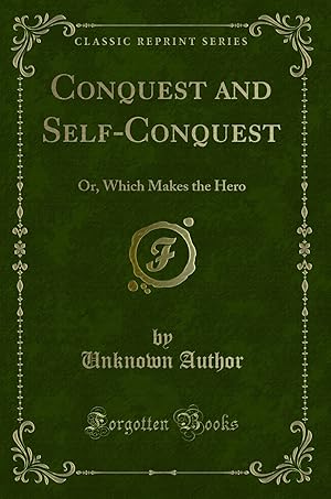 Image du vendeur pour Conquest and Self-Conquest: Or, Which Makes the Hero (Classic Reprint) mis en vente par Forgotten Books