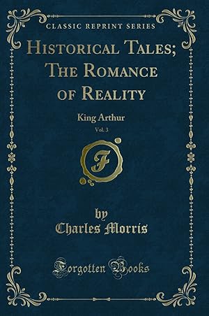 Seller image for Historical Tales; The Romance of Reality, Vol. 3: King Arthur (Classic Reprint) for sale by Forgotten Books