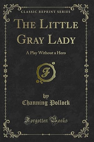 Seller image for The Little Gray Lady: A Play Without a Hero (Classic Reprint) for sale by Forgotten Books