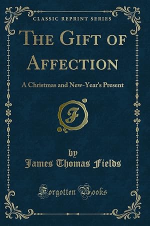 Image du vendeur pour The Gift of Affection: A Christmas and New-Year's Present (Classic Reprint) mis en vente par Forgotten Books