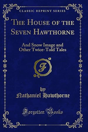 Seller image for The House of the Seven Hawthorne: And Snow Image and Other Twice-Told Tales for sale by Forgotten Books