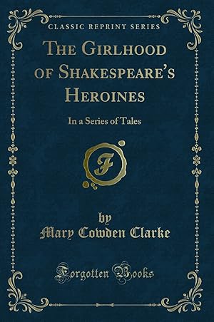 Seller image for The Girlhood of Shakespeare's Heroines: In a Series of Tales (Classic Reprint) for sale by Forgotten Books