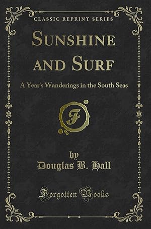 Immagine del venditore per Sunshine and Surf: A Year's Wanderings in the South Seas (Classic Reprint) venduto da Forgotten Books