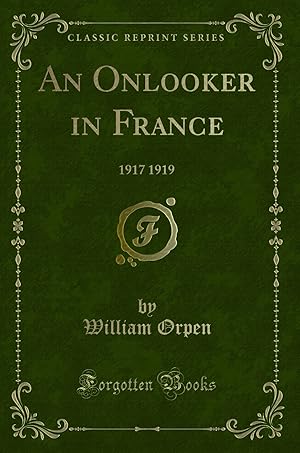 Bild des Verkufers fr An Onlooker in France: 1917 1919 (Classic Reprint) zum Verkauf von Forgotten Books