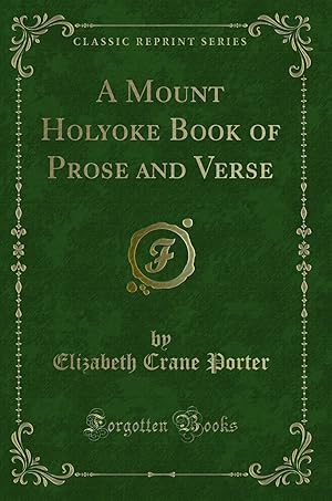 Image du vendeur pour A Mount Holyoke Book of Prose and Verse (Classic Reprint) mis en vente par Forgotten Books