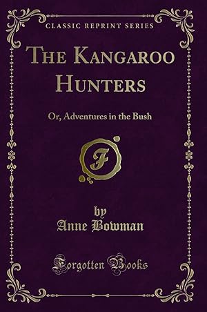 Image du vendeur pour The Kangaroo Hunters: Or, Adventures in the Bush (Classic Reprint) mis en vente par Forgotten Books