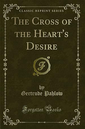 Seller image for The Cross of the Heart's Desire (Classic Reprint) for sale by Forgotten Books