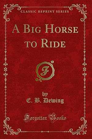 Image du vendeur pour A Big Horse to Ride (Classic Reprint) mis en vente par Forgotten Books