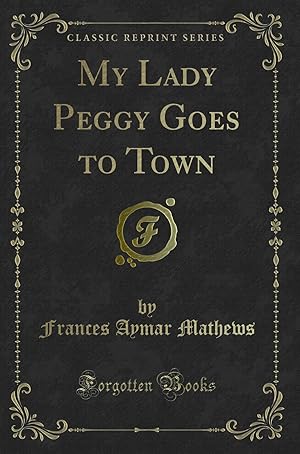 Image du vendeur pour My Lady Peggy Goes to Town (Classic Reprint) mis en vente par Forgotten Books